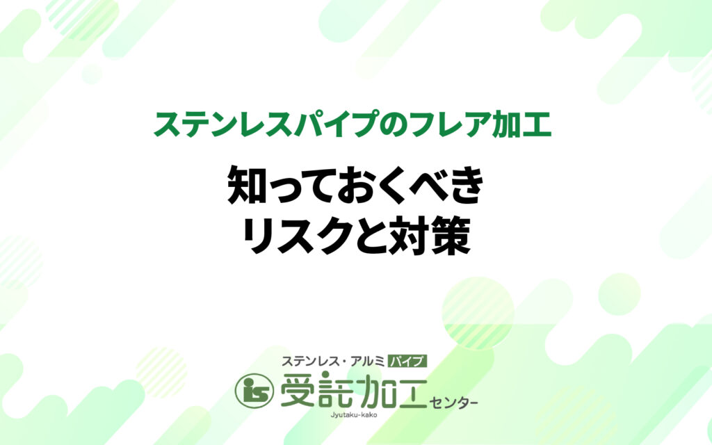 ステンレスパイプのフレア加工：知っておくべきリスクと対策|ステンレス・アルミパイプ 受託加工センター