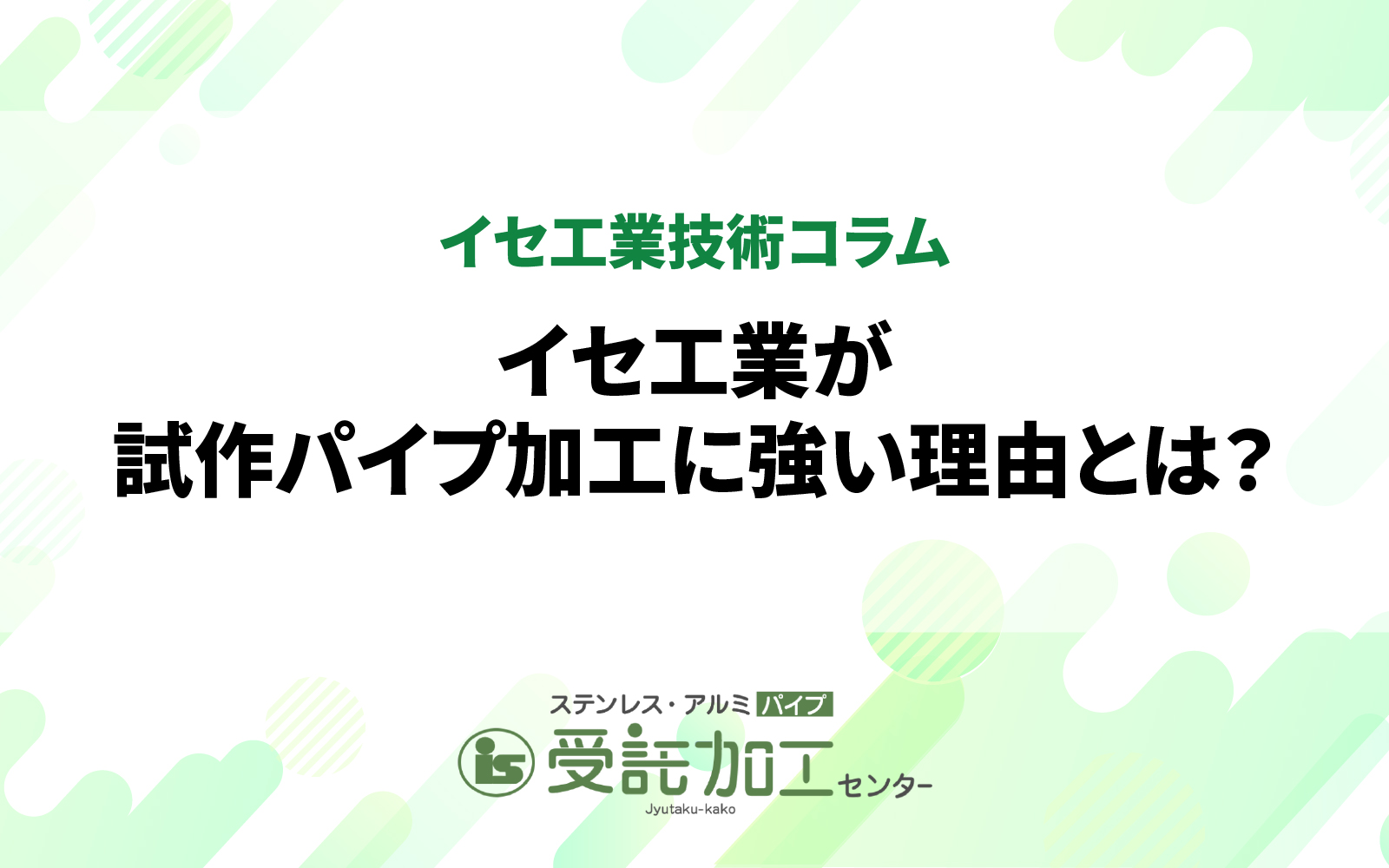 イセ工業が試作パイプ加工に強い理由とは？|イセ工業が試作パイプ加工に強い理由とは？|ステンレス・アルミパイプ 受託加工センター